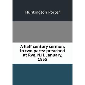 

Книга A half century sermon, in two parts: preached at Rye, N.H. January, 1835