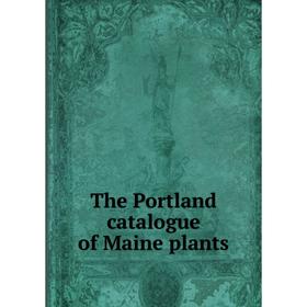 

Книга The Portland catalogue of Maine plants