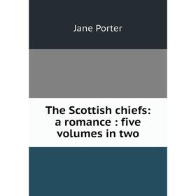 

Книга The Scottish chiefs: a romance: five volumes in two