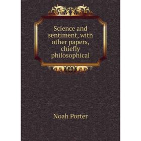 

Книга Science and sentiment, with other papers, chiefly philosophical