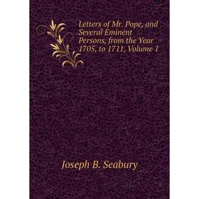 

Книга Letters of Mr Pope, and Several Eminent Persons, from the Year 1705, to 1711, Volume 1