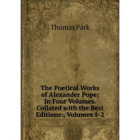 

Книга The Poetical Works of Alexander Pope: In Four Volumes. Collated with the Best Editions:, Volumes 1-2