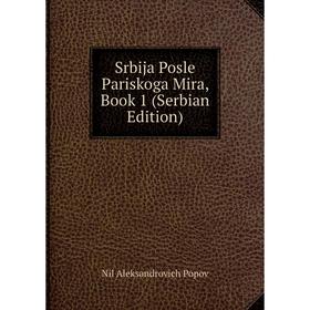 

Книга Srbija Posle Pariskoga Mira, Book 1 (Serbian Edition)