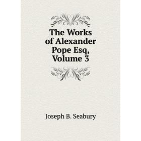 

Книга The Works of Alexander Pope Esq, Volume 3