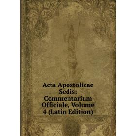 

Книга Acta Apostolicae Sedis: Commentarium Officiale, Volume 4 (Latin Edition)