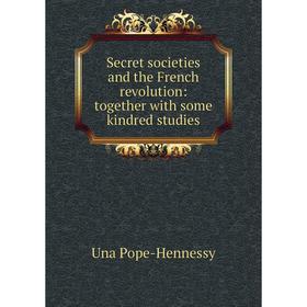 

Книга Secret societies and the French revolution: together with some kindred studies