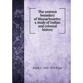 

Книга The western boundary of Massachusetts: a study of Indian and colonial history