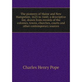 

Книга The pioneers of Maine and New Hampshire, 1623 to 1660; a descriptive list, drawn from records of the colonies, towns, churches, courts and other
