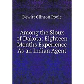 

Книга Among the Sioux of Dakota: Eighteen Months Experience As an Indian Agent