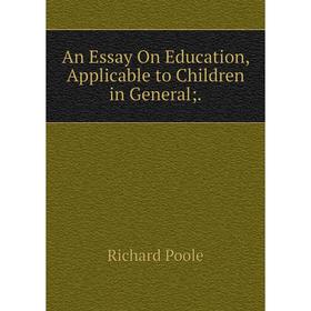 

Книга An Essay On Education, Applicable to Children in General;.