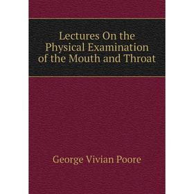 

Книга Lectures On the Physical Examination of the Mouth and Throat
