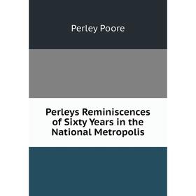 

Книга Perleys Reminiscences of Sixty Years in the National Metropolis