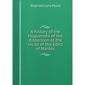 

Книга A history of the Huguenots of the dispersion at the recall of the Edict of Nantes