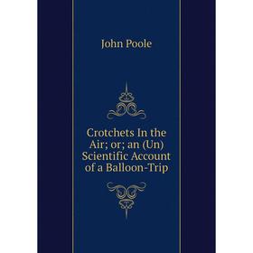 

Книга Crotchets In the Air; or; an (Un) Scientific Account of a Balloon-Trip
