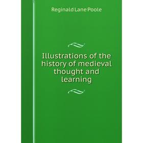 

Книга Illustrations of the history of medieval thought and learning