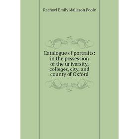 

Книга Catalogue of portraits: in the possession of the university, colleges, city, and county of Oxford