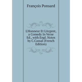 

Книга L'Honneur Et L'Argent, a Comedy In Verse Ed, with Engl Notes by CCassal