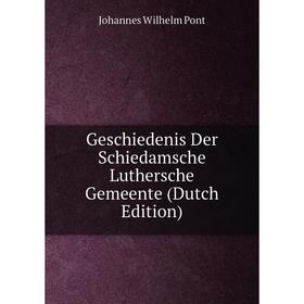 

Книга Geschiedenis Der Schiedamsche Luthersche Gemeente (Dutch Edition)