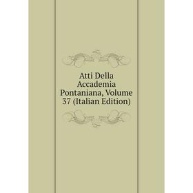 

Книга Atti Della Accademia Pontaniana, Volume 37 (Italian Edition)