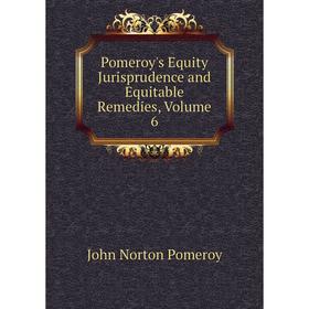 

Книга Pomeroy's Equity Jurisprudence and Equitable Remedies, Volume 6