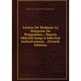 

Книга Lettres De Madame La Marquise De Pompadour: Depuis Mdccliii Jusqu'à Mdcclxii Inclusivement