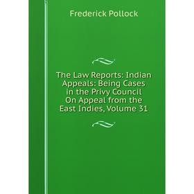 

Книга The Law Reports: Indian Appeals: Being Cases in the Privy Council On Appeal from the East Indies, Volume 31