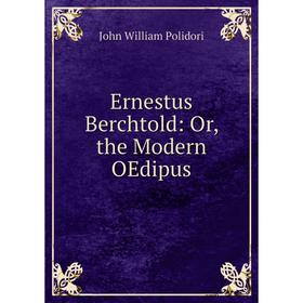 

Книга Ernestus Berchtold: Or, the Modern OEdipus