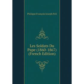 

Книга Les Soldats Du Pape (1860-1867)