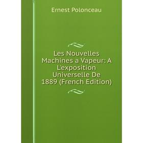 

Книга Les Nouvelles Machines a Vapeur: A L'exposition Universelle De 1889