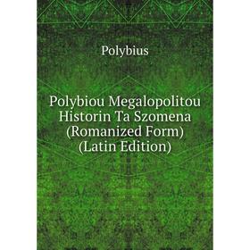 

Книга Polybiou Megalopolitou Historin Ta Szomena (Romanized Form) (Latin Edition)