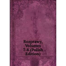 

Книга Rozprawy, Volumes 7-8 (Polish Edition)