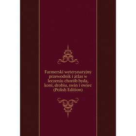 

Книга Farmerski weterynaryjny przewodnik i atlas w leczeniu chorób byda, koni, drobiu, swin i owiec (Polish Edition)