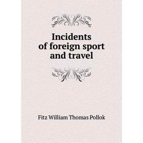 

Книга Incidents of foreign sport and travel
