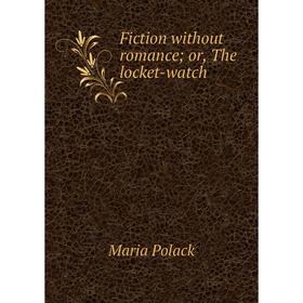 

Книга Fiction without romance; or, The locket-watch