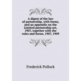 

Книга A digest of the law of partnership, with forms, and an appendix on the Limited partnership act, 1907, together with the rules and forms, 1907, 1