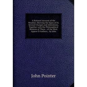 

Книга A Rational Account of the Weather: Shewing the Signs of Its Several Changes and Alterations, Together with the Philosophical Reasons of Them.. o