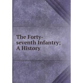 

Книга The Forty-seventh Infantry; A History