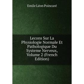 

Книга Lecons Sur La Physiologie Normale Et Pathologique Du Systeme Nerveux, Volume 2