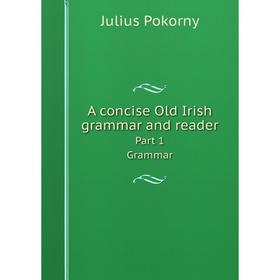 

Книга A concise Old Irish grammar and readerPart 1. Grammar