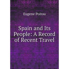 

Книга Spain and Its People: A Record of Recent Travel