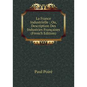 

Книга La France Industrielle; Ou, Description Des Industries Françaises