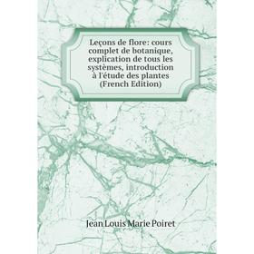 

Книга Leçons de flore: cours complet de botanique, explication de tous les systèmes, introduction à l'étude des plantes