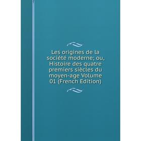 

Книга Les origines de la société moderne; ou, Histoire des quatre premiers siècles du moyen-age Volume 01