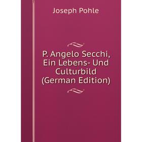 

Книга P Angelo Secchi, Ein Lebens- Und Culturbild