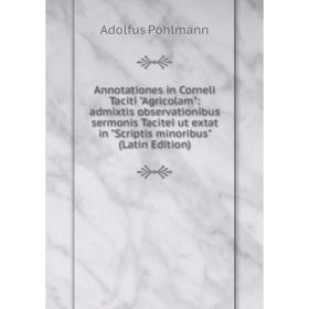 

Книга Annotationes in Corneli Taciti Agricolam: admixtis observationibus sermonis Tacitei ut extat in Scriptis minoribus (Latin Edition)