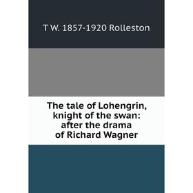 

Книга The tale of Lohengrin, knight of the swan: after the drama of Richard Wagner