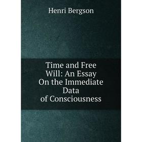 

Книга Time and Free Will: An Essay On the Immediate Data of Consciousness