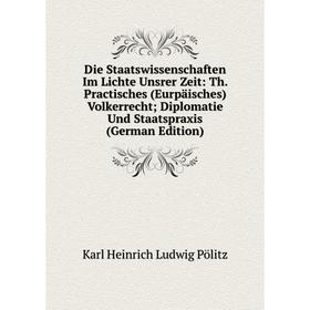 

Книга Die Staatswissenschaften Im Lichte Unsrer Zeit: Th. Practisches (Eurpäisches) Volkerrecht; Diplomatie Und Staatspraxis (German Edition)
