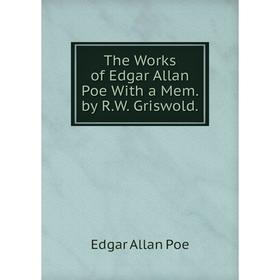 

Книга The Works of Edgar Allan Poe With a Mem. by R.W. Griswold.