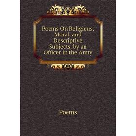 

Книга Poems On Religious, Moral, and Descriptive Subjects, by an Officer in the Army